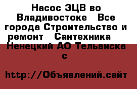 Насос ЭЦВ во Владивостоке - Все города Строительство и ремонт » Сантехника   . Ненецкий АО,Тельвиска с.